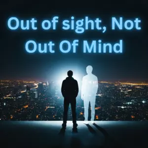 Out Of Sight Not Out Of Mind