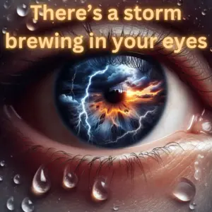 There's A Storm Brewing In Your Eyes